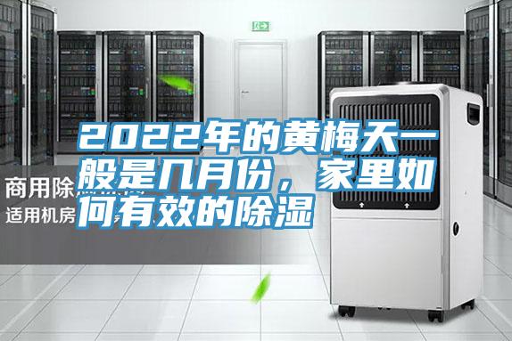 2022年的黃梅天一般是幾月份，家里如何有效的除濕