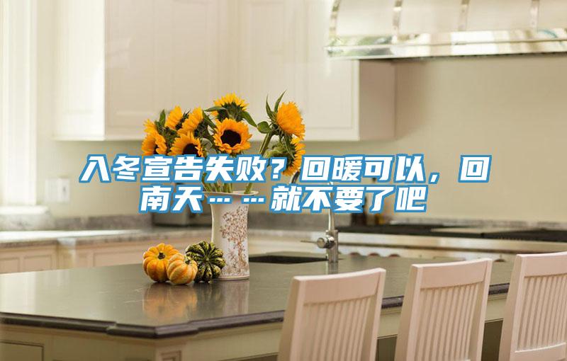 入冬宣告失?。炕嘏梢?，回南天……就不要了吧