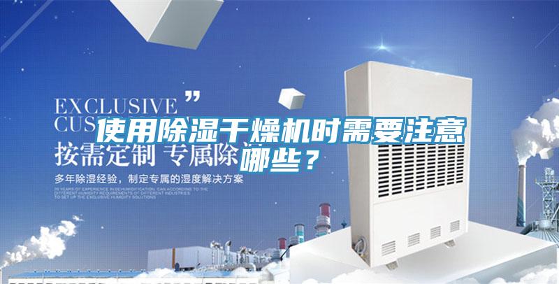 使用除濕干燥機時需要注意哪些？