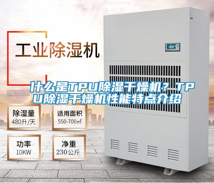 什么是TPU除濕干燥機(jī)?TPU除濕干燥機(jī)性能特點(diǎn)介紹