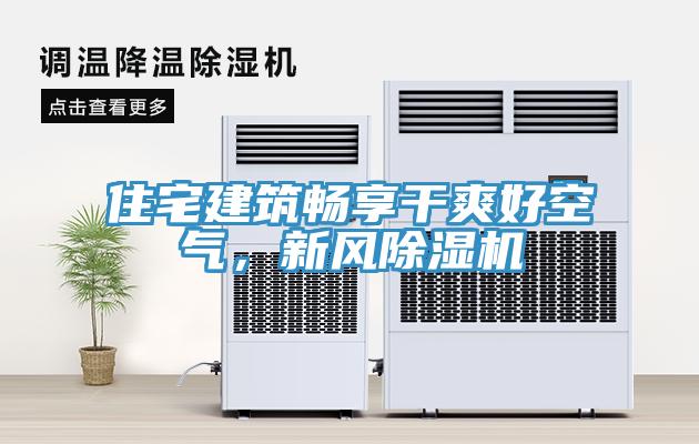 住宅建筑暢享干爽好空氣,新風除濕機