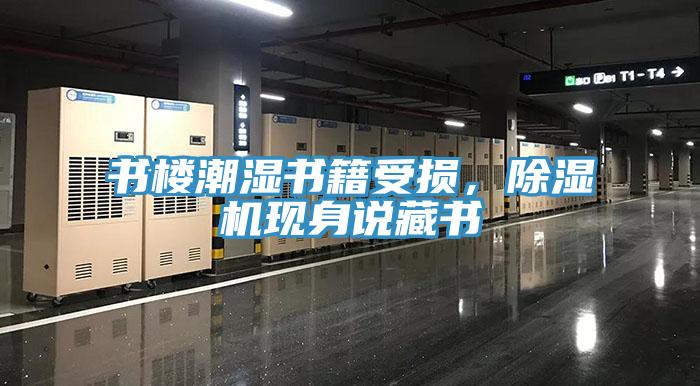 書樓潮濕書籍受損,除濕機現(xiàn)身說藏書