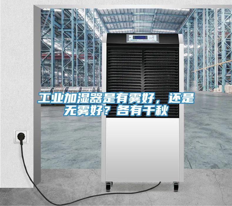 工業加濕器是有霧好，還是無霧好？各有千秋