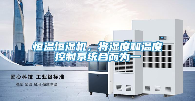 恒溫恒濕機，將濕度和溫度控制系統(tǒng)合而為一
