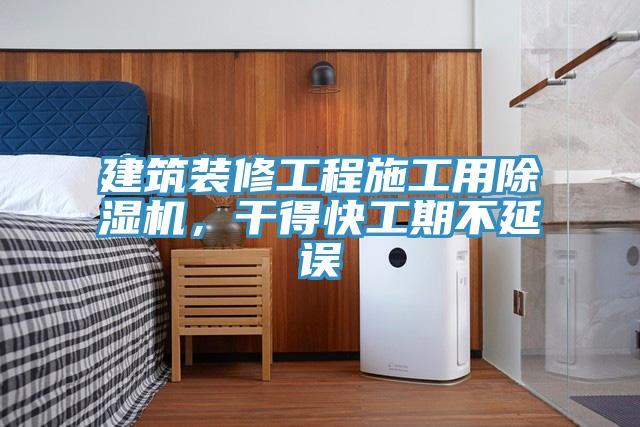 建筑裝修工程施工用除濕機(jī)，干得快工期不延誤
