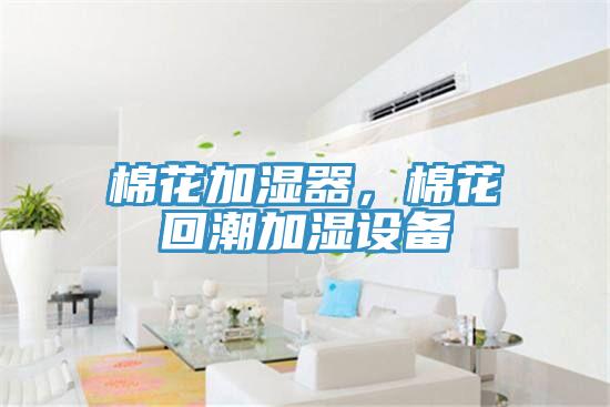 棉花加濕器,棉花回潮加濕設(shè)備