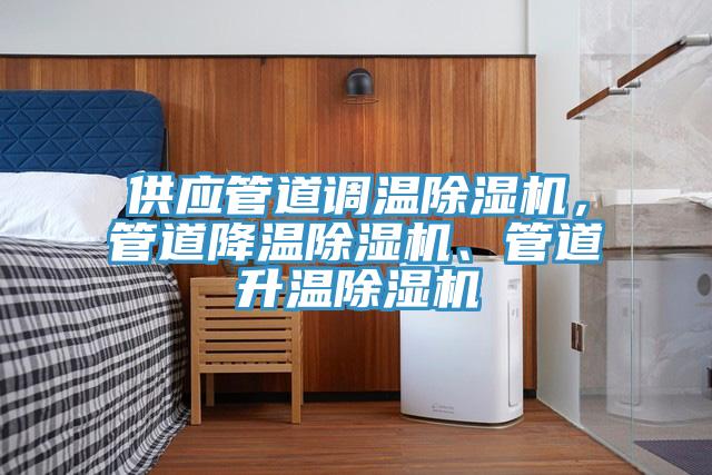 供應管道調溫除濕機，管道降溫除濕機、管道升溫除濕機