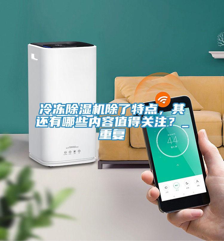 冷凍除濕機(jī)除了特點(diǎn),其還有哪些內(nèi)容值得關(guān)注?_重復(fù)