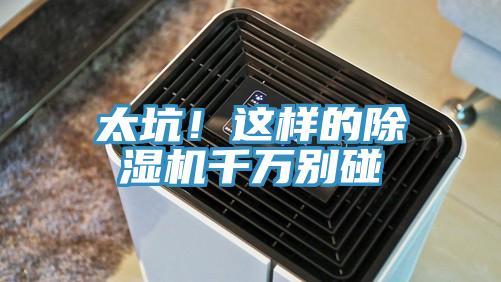 太坑!這樣的除濕機千萬別碰