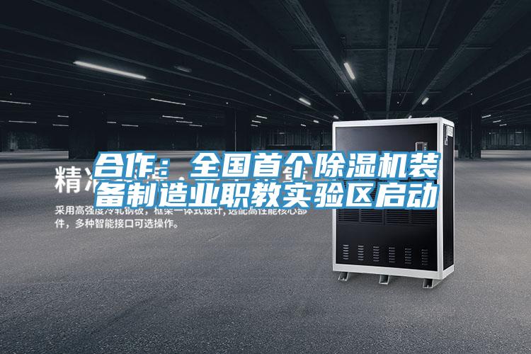 合作:全國首個(gè)除濕機(jī)裝備制造業(yè)職教實(shí)驗(yàn)區(qū)啟動(dòng)
