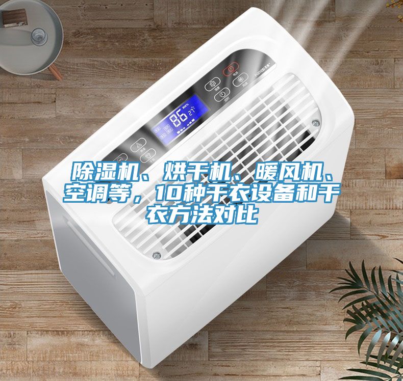 除濕機、烘干機、暖風(fēng)機、空調(diào)等，10種干衣設(shè)備和干衣方法對比