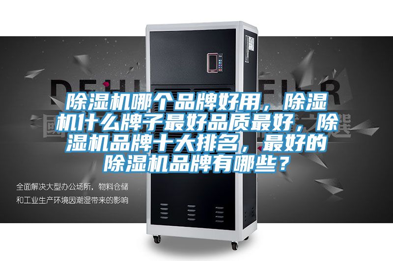 除濕機哪個品牌好用，除濕機什么牌子最好品質最好，除濕機品牌十大排名，最好的除濕機品牌有哪些？