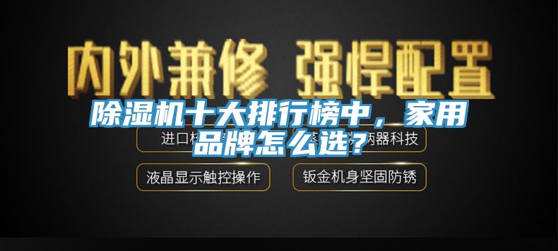 除濕機十大排行榜中，家用品牌怎么選？