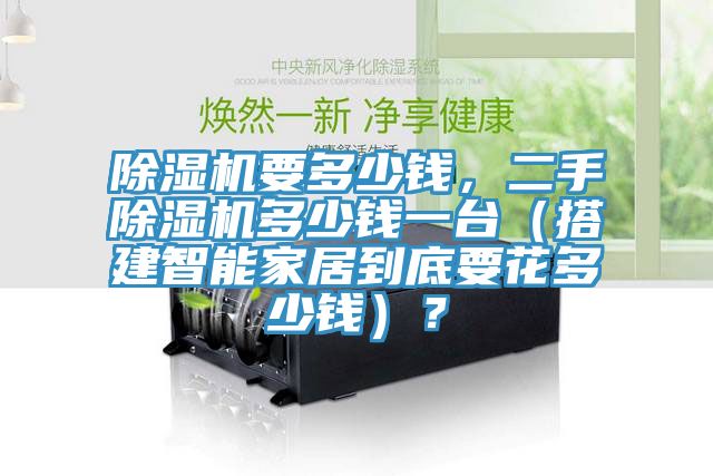 除濕機要多少錢，二手除濕機多少錢一臺（搭建智能家居到底要花多少錢）？