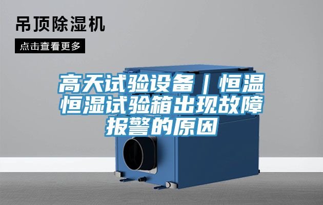 高天試驗(yàn)設(shè)備|恒溫恒濕試驗(yàn)箱出現(xiàn)故障報(bào)警的原因